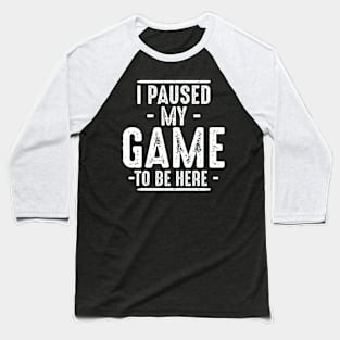 I Paused My Game to Be Here Video Gamer Baseball T-Shirt